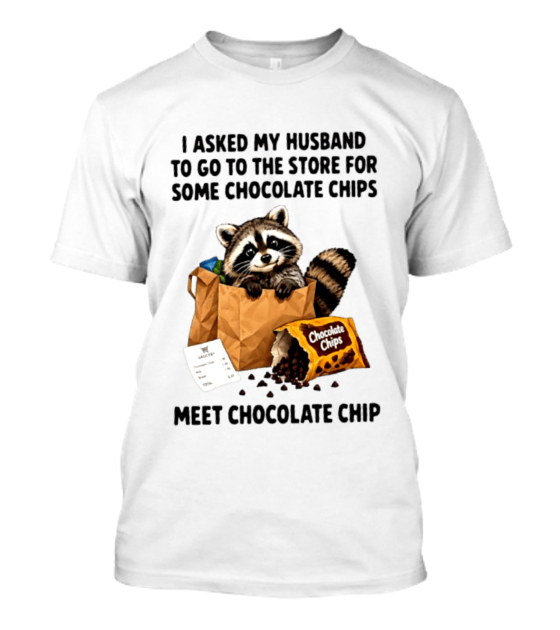I Asked My Husband To Go To The Store For Some Chocolate Chips Meet Chocolate Chip Raccoon T-Shirt