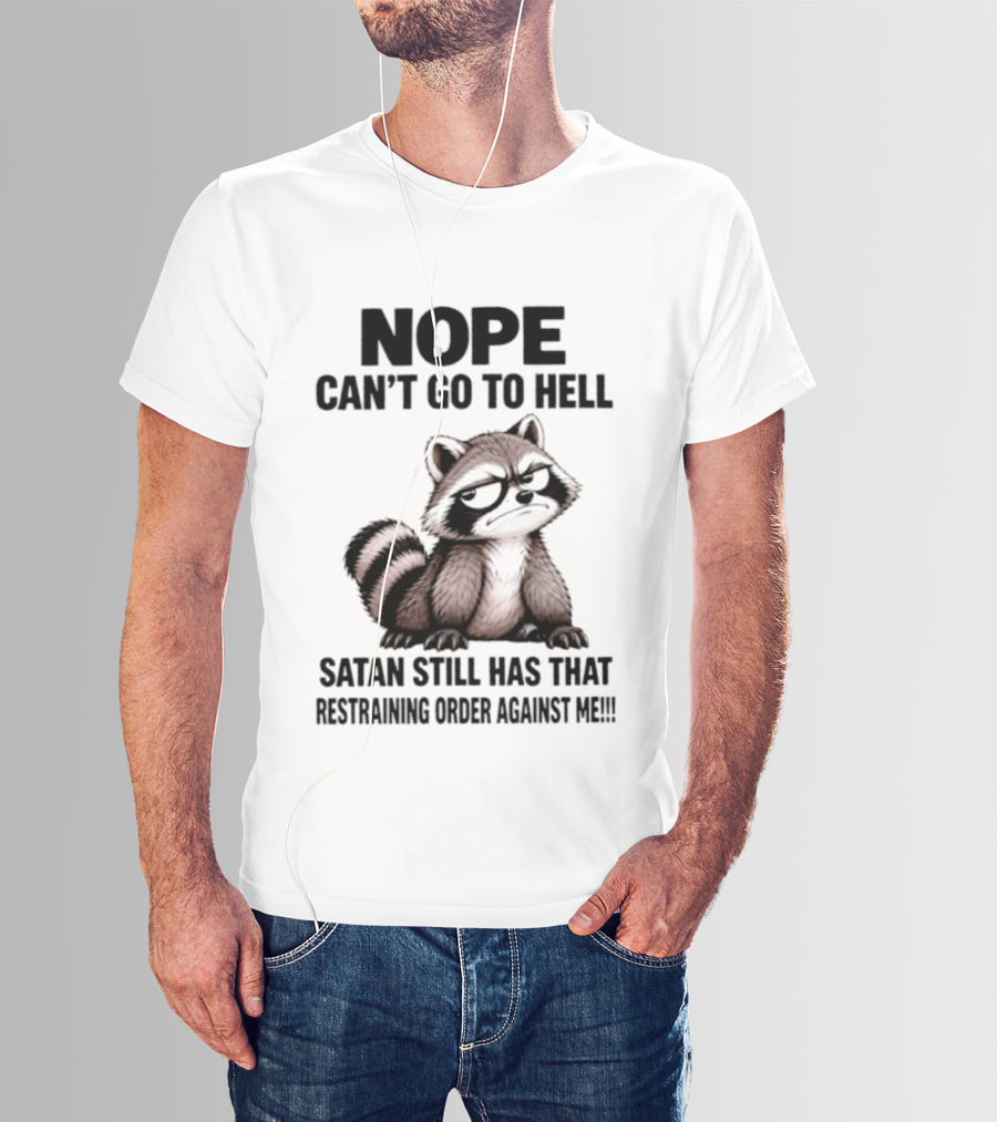 Nope Can't Go To Hell Raccoon Restraining Order Against Me T-Shirt