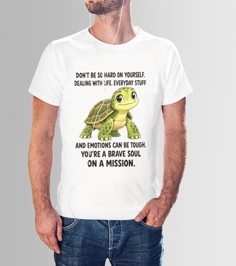 Don't Be So Hard On Yourself Brave Soul Dealing With Life Everyday Stuff Turtle Mission T-Shirt
