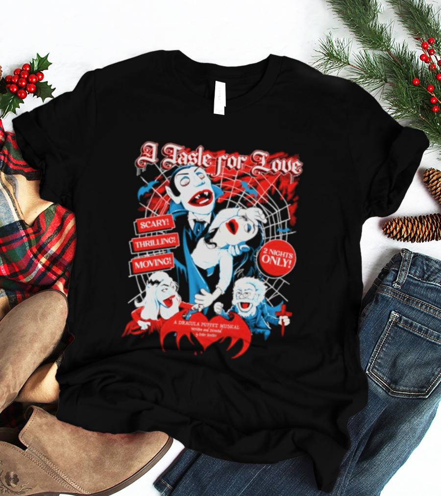 A Taste For Love Dracula Puppet Musical Scary Thrilling Moving 2 Nights Only Directed By Peter Bretter T-Shirt