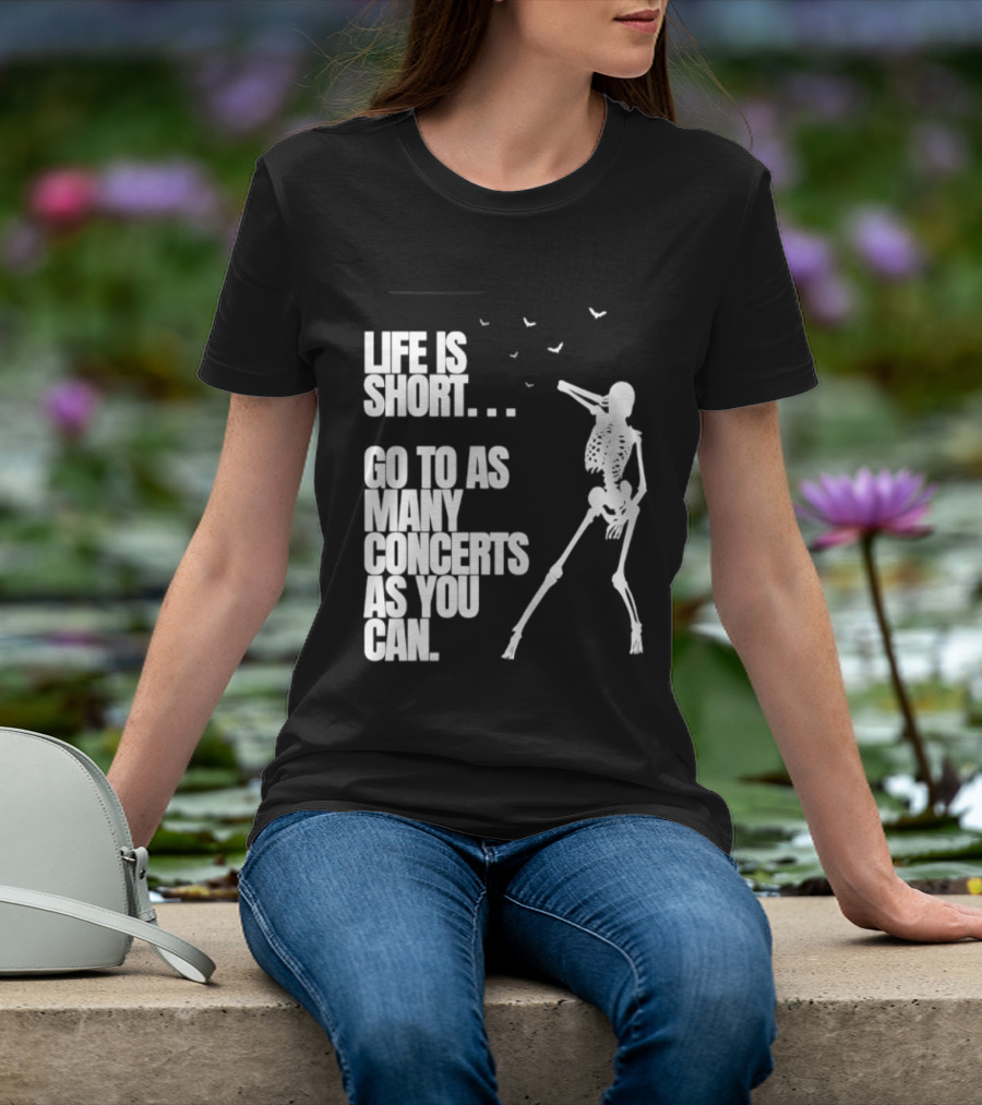 Life Is Short Go To As Many Concerts As You Can Skeleton With Birds T-Shirt