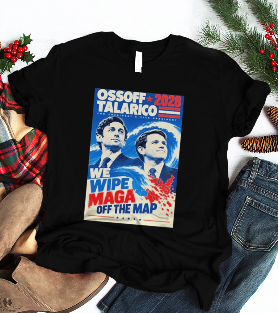 Ossoff Talarico 2028 We Wipe Maga Off The Map For President Vice President T-Shirt
