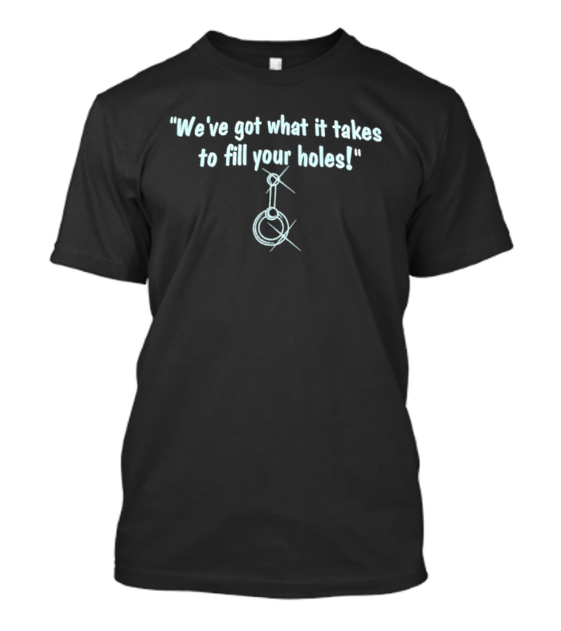 We've Got What It Takes To Fill Your Holes Iconic Quote With Sparkling Keyhole T-Shirt