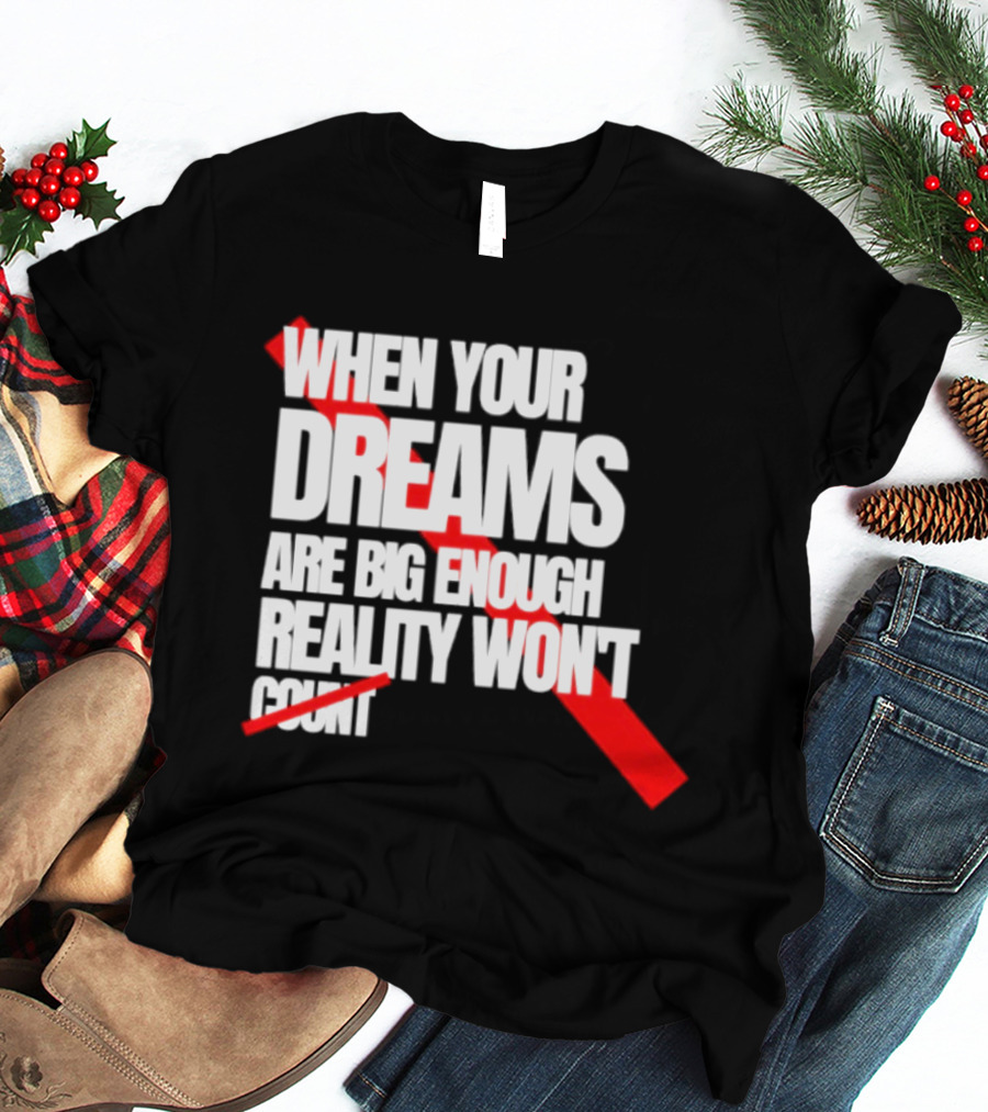 When Your Dreams Are Big Enough Reality Won't Count Bold White Red T-Shirt