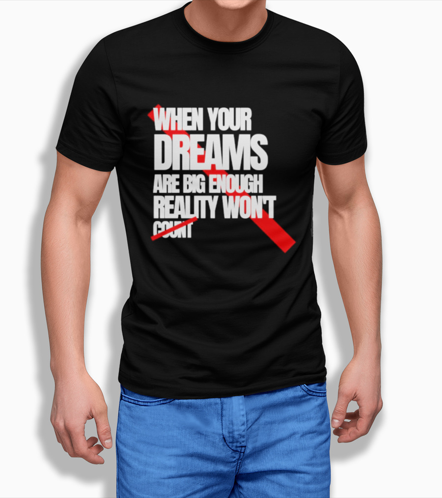 When Your Dreams Are Big Enough Reality Won't Count Bold White Red T-Shirt
