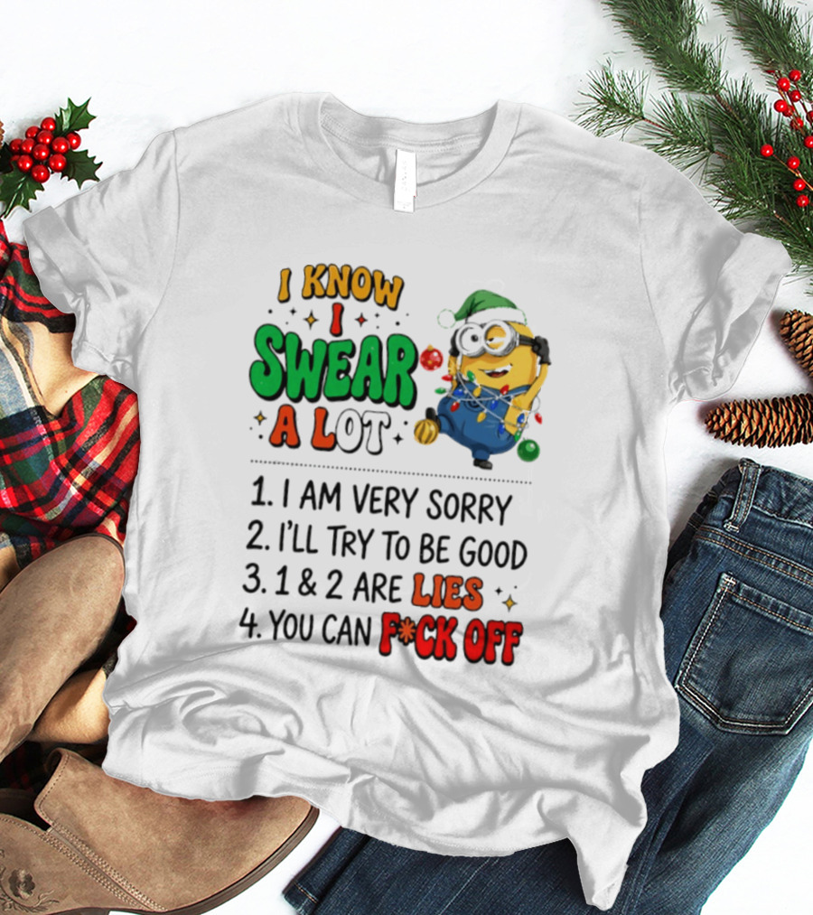 I Know I Swear A Lot Minions Christmas I Am Very Sorry I'll Try To Be Good Lies F*ck Off T-Shirt
