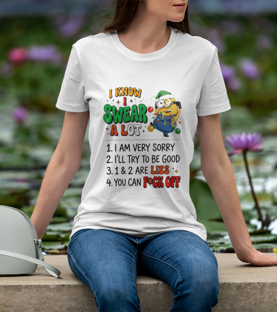 I Know I Swear A Lot Minions Christmas I Am Very Sorry I'll Try To Be Good Lies F*ck Off T-Shirt
