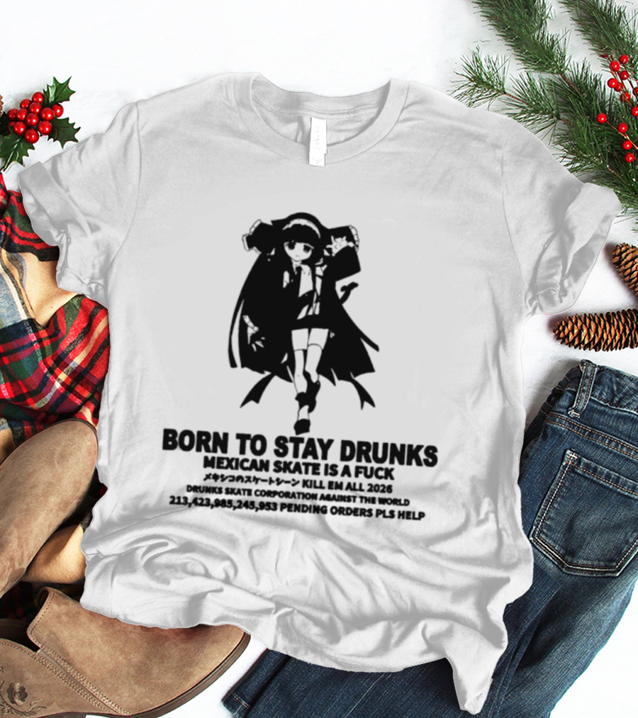 Born To Stay Drunk Mexican Skate Osage Chan Bell 2023 326 Years PLS HELP T-Shirt
