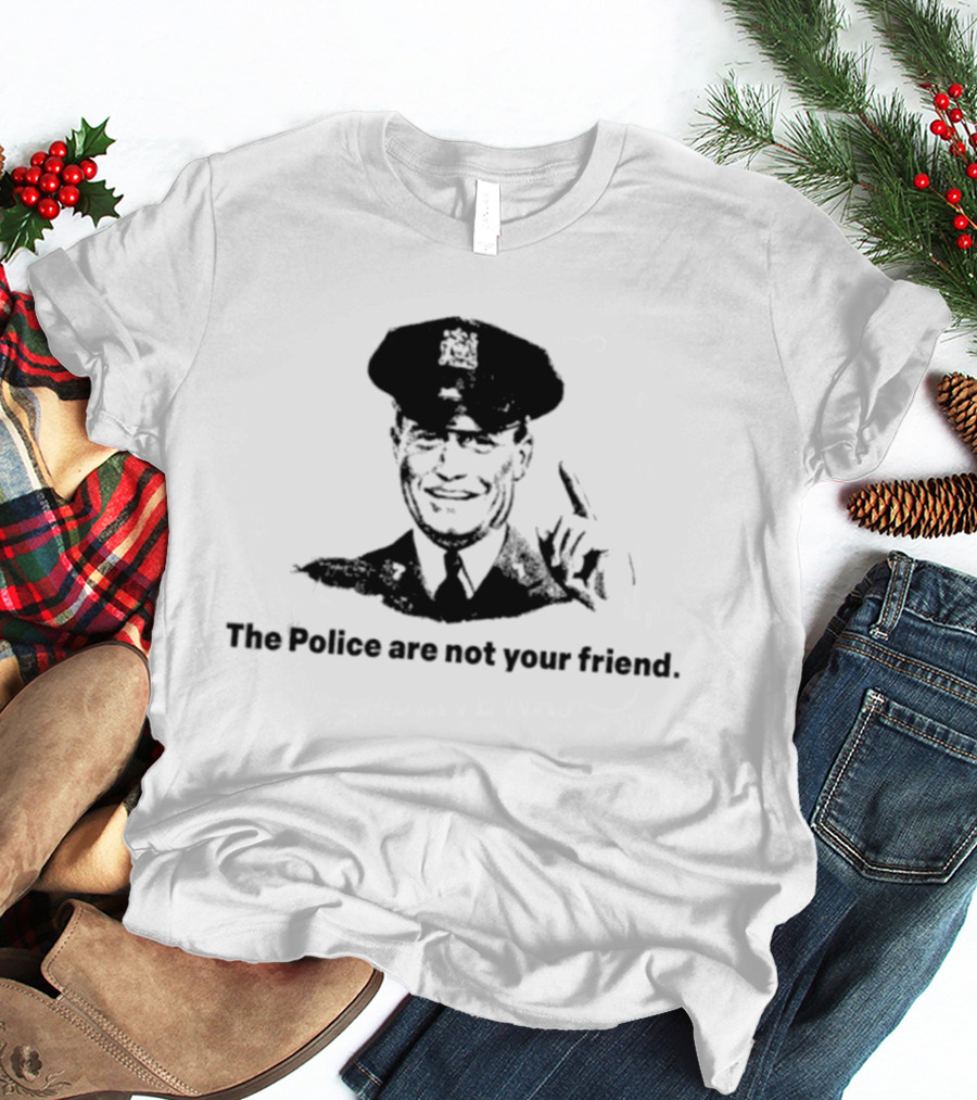 The Police Are Not Your Friend Satirical Police Officer Image T-Shirt