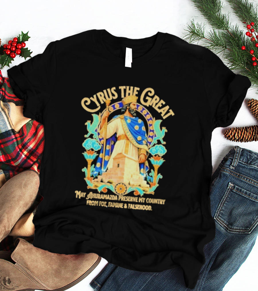 Cyrus The Great Ahuramazda Preserve My Country From Foe Famine And Falsehood T-Shirt