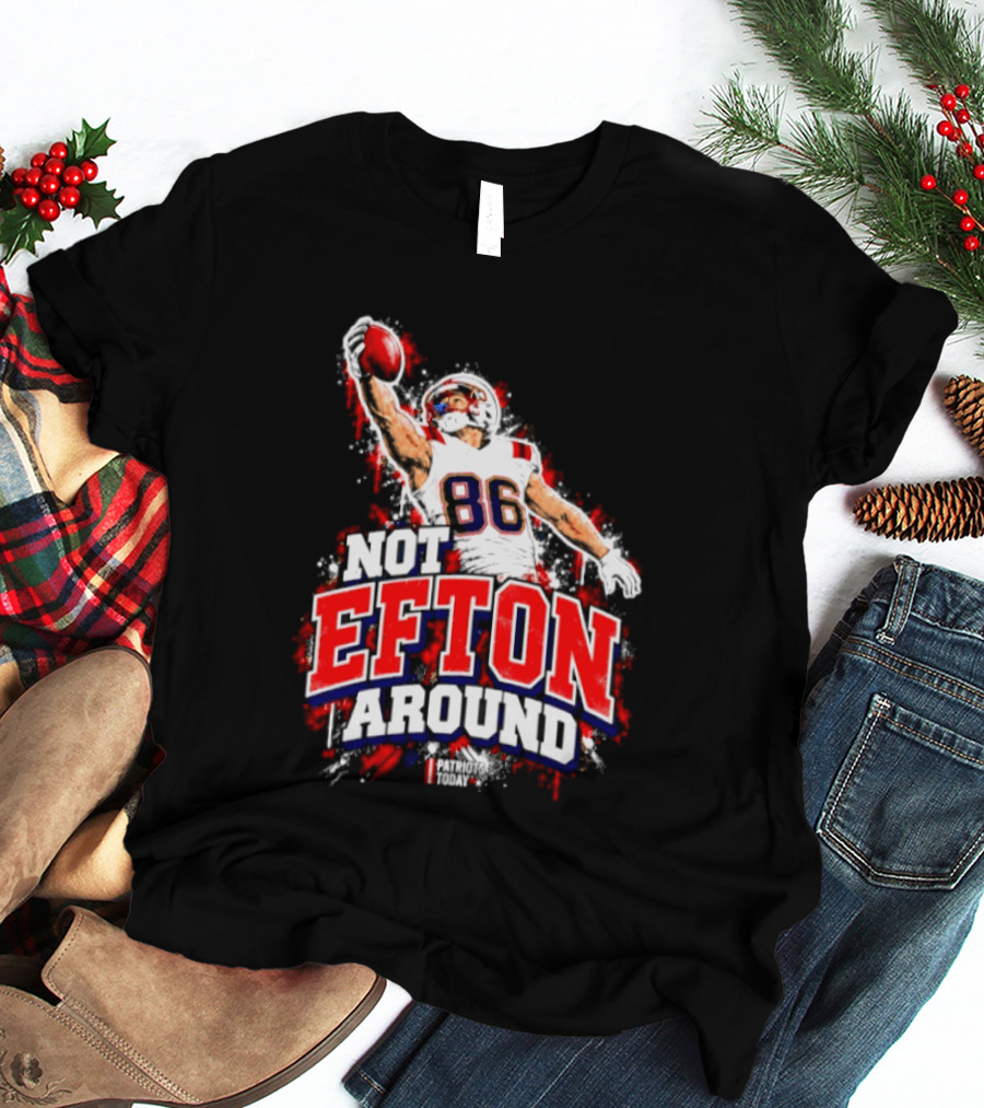 Efton Chism III Not Efton Around 86 New England Patriots Football T-Shirt