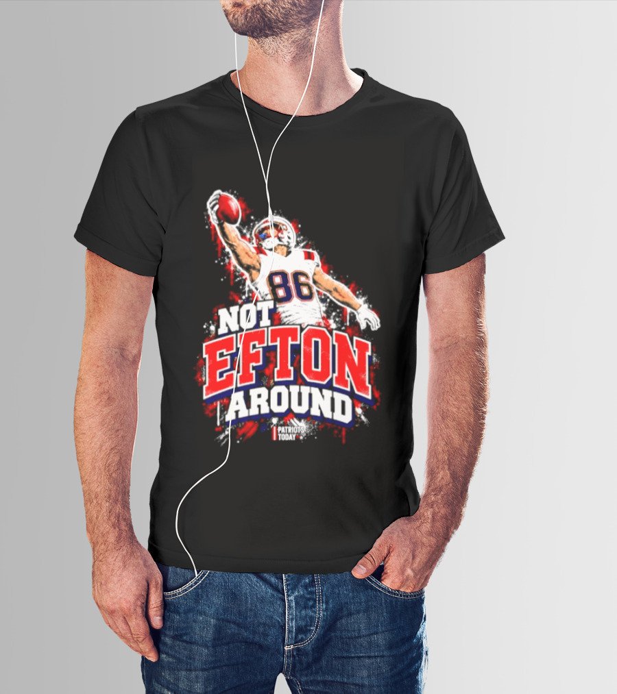 Efton Chism III Not Efton Around 86 New England Patriots Football T-Shirt
