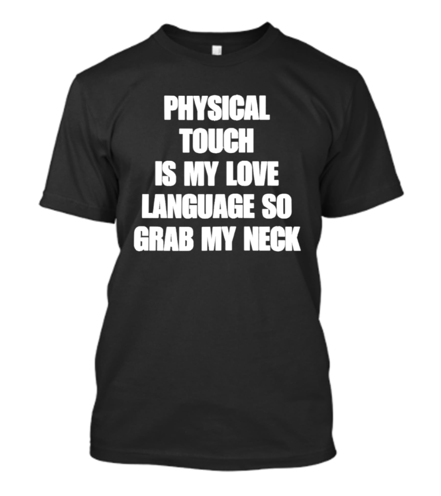 Physical Touch Is My Love Language So Grab My Neck T-Shirt