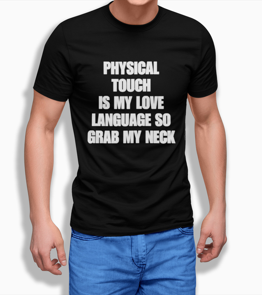Physical Touch Is My Love Language So Grab My Neck T-Shirt
