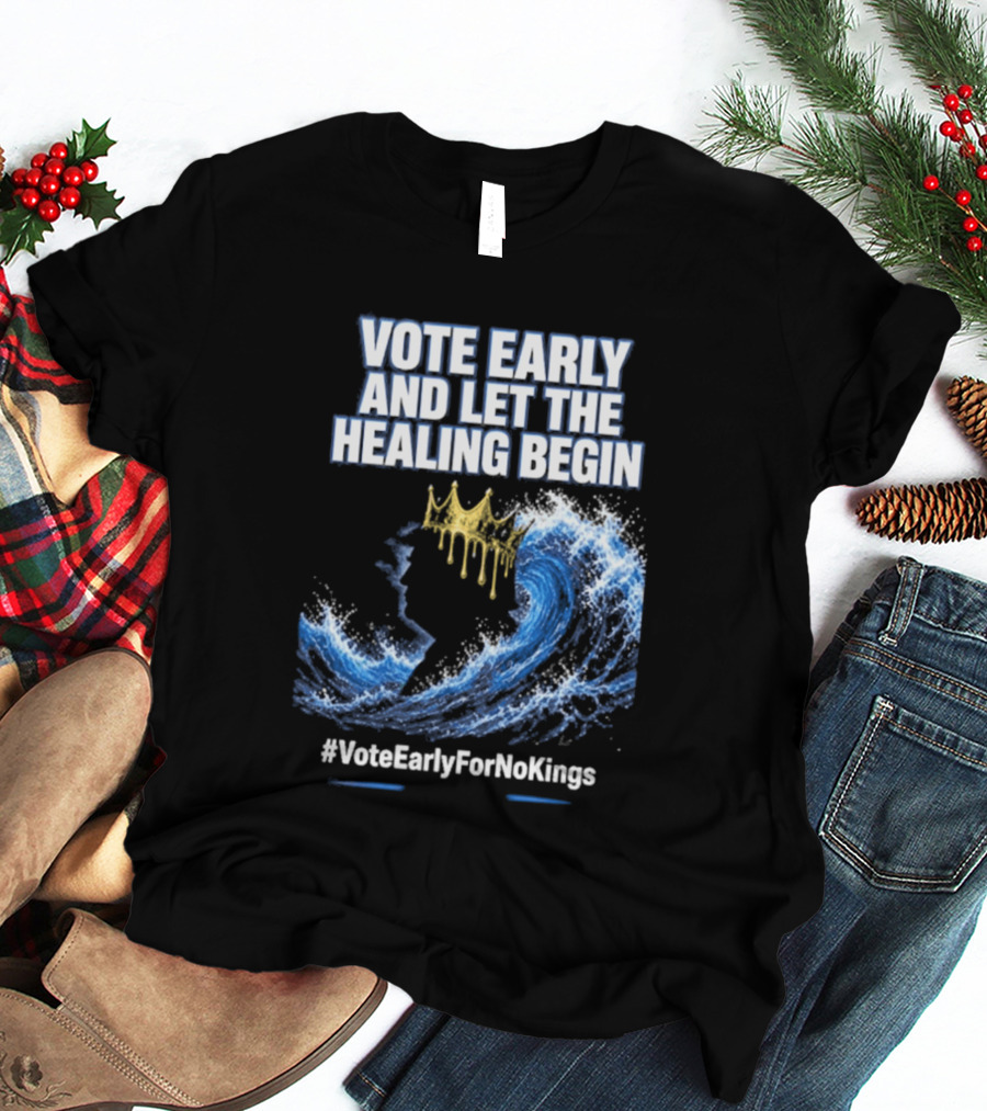Vote Early And Let The Healing Begin No Kings Wave Movement T-Shirt