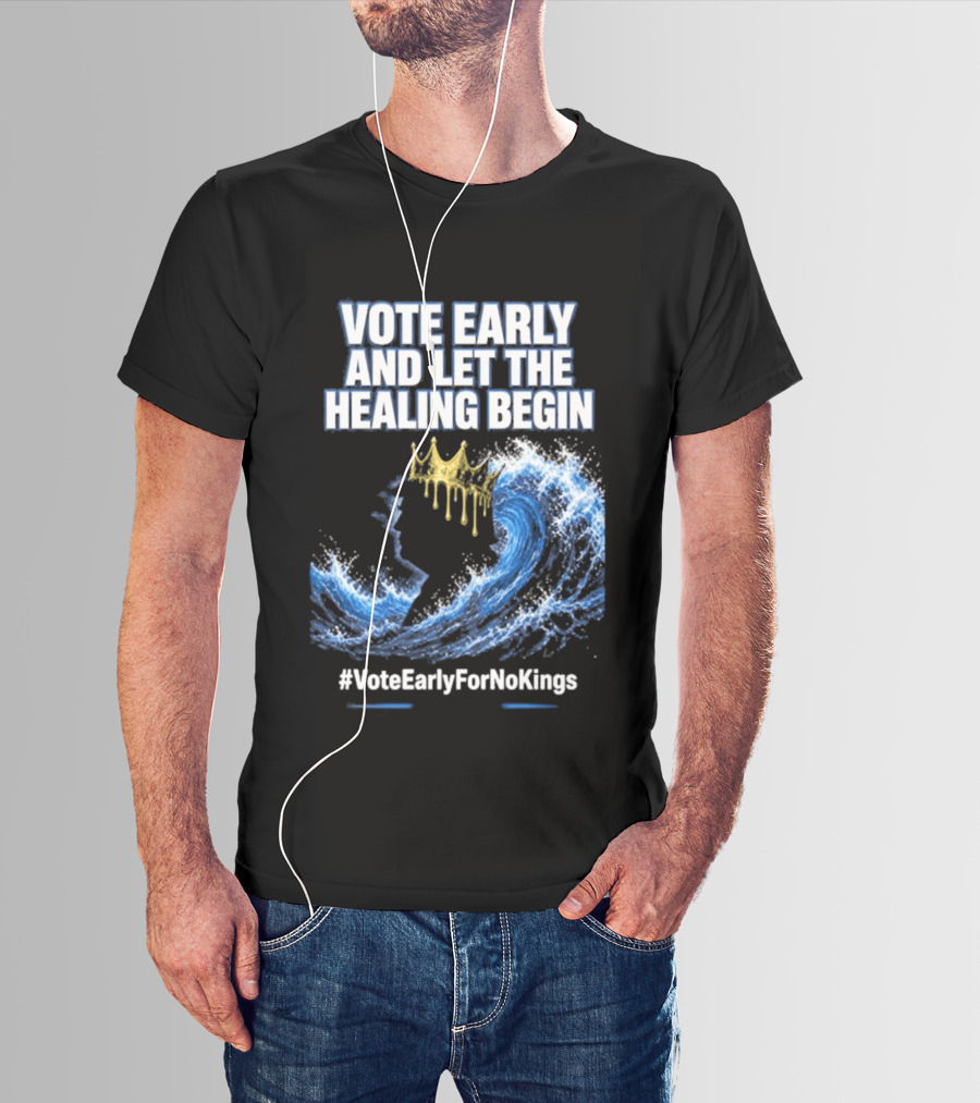 Vote Early And Let The Healing Begin No Kings Wave Movement T-Shirt