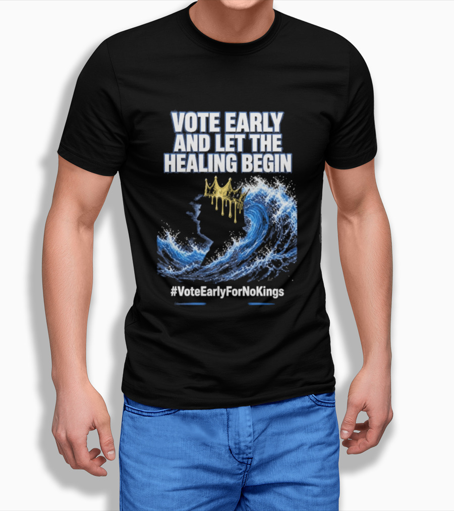 Vote Early And Let The Healing Begin No Kings Wave Movement T-Shirt