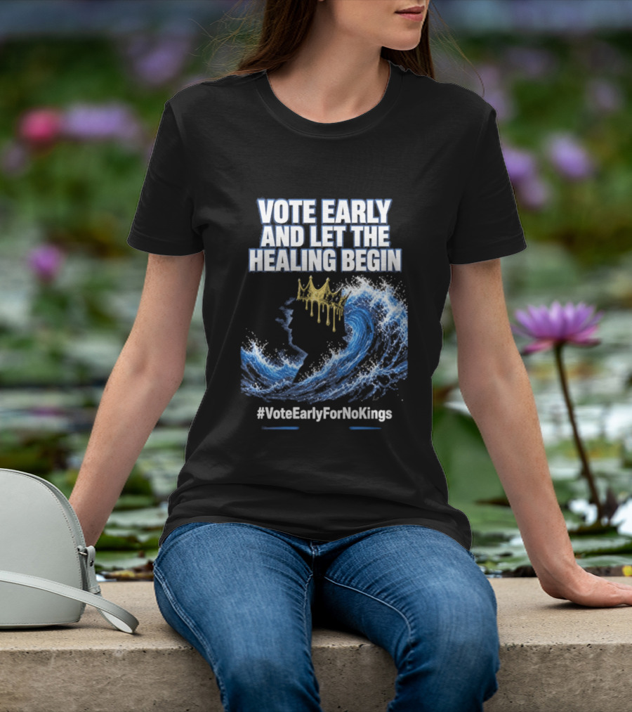 Vote Early And Let The Healing Begin No Kings Wave Movement T-Shirt