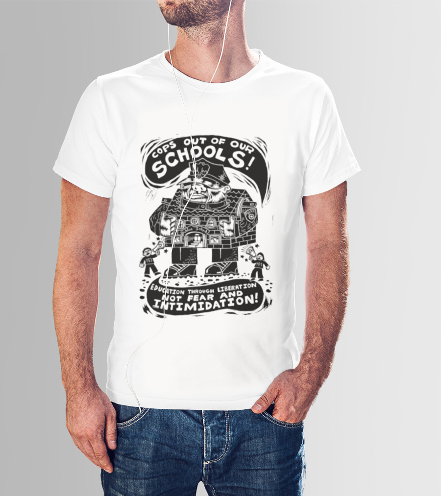 Cops Out Of Our Schools Education Through Liberation Not Fear And Intimidation T-Shirt