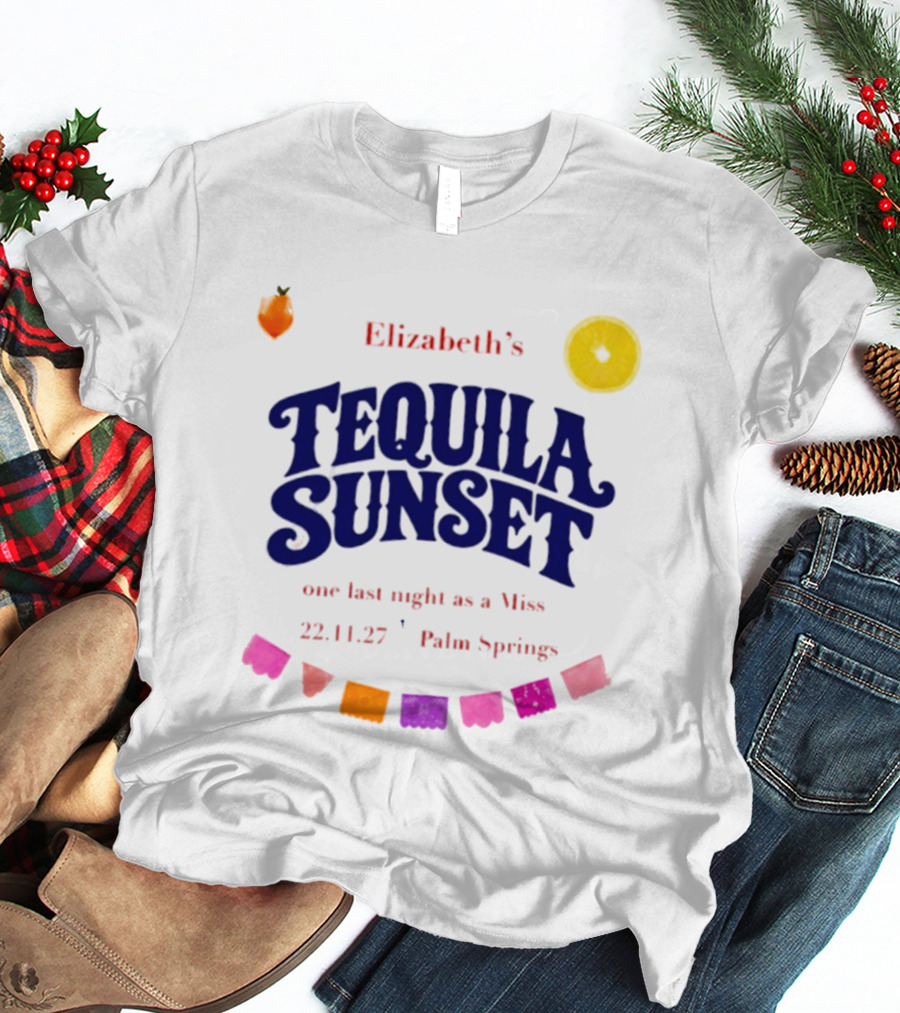 Elizabeth's Tequila Sunset One Last Night As A Miss 221127 Palm Springs Fiesta Vibes T-Shirt