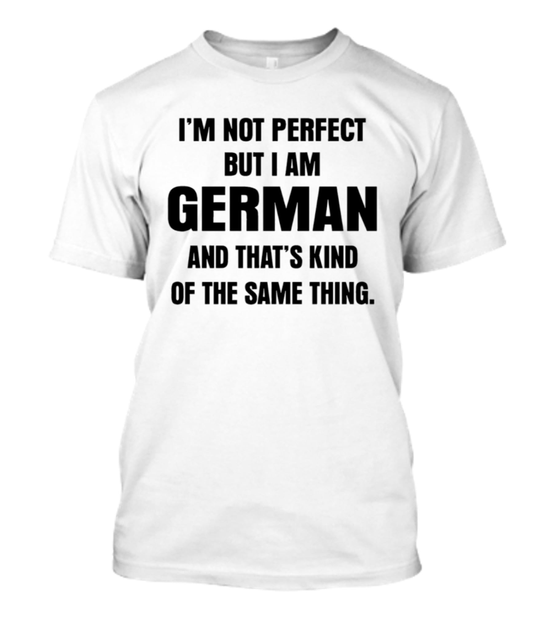 I'm Not Perfect But I Am German And That's Kind Of The Same Thing T-Shirt