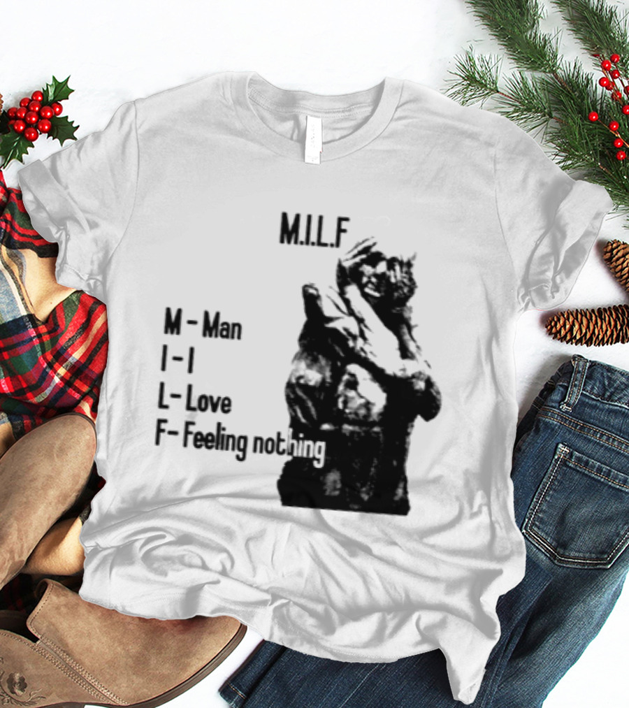 MILF Man I Love Feeling Nothing T-Shirt