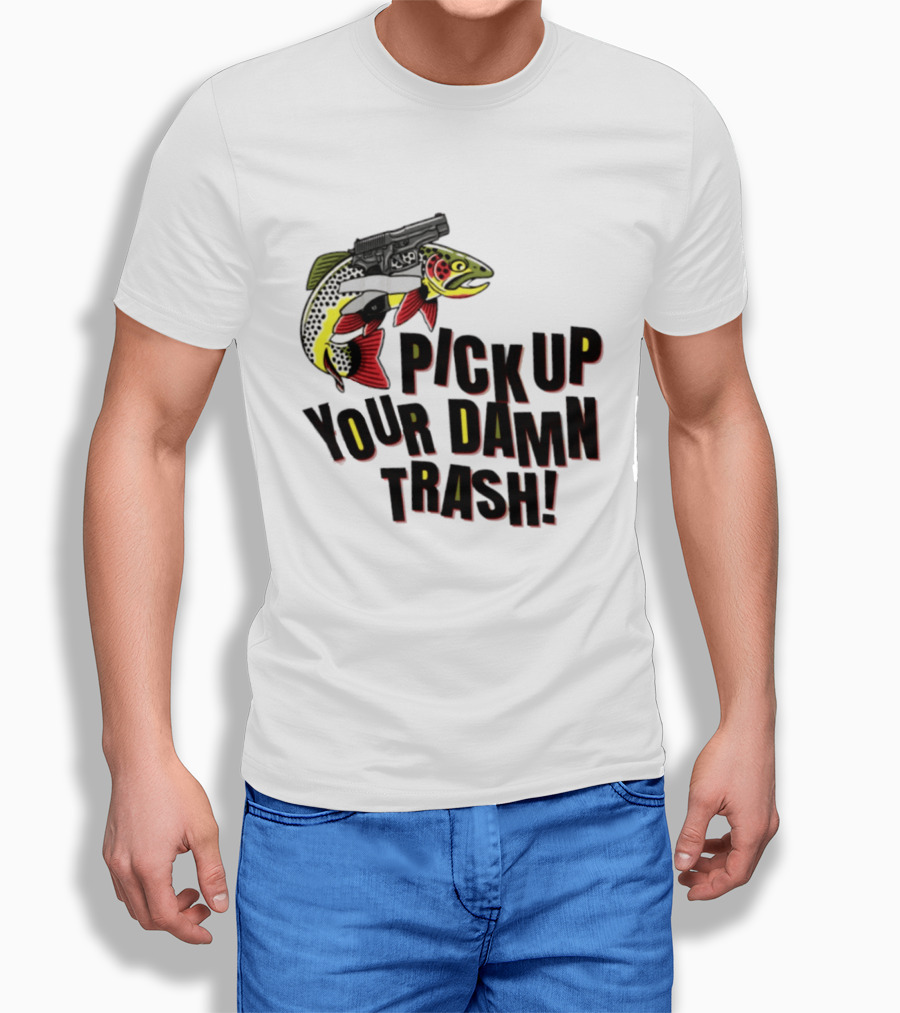 Pick Up Your Damn Trash Fish Gun Message For Fishing Outdoors T-Shirt