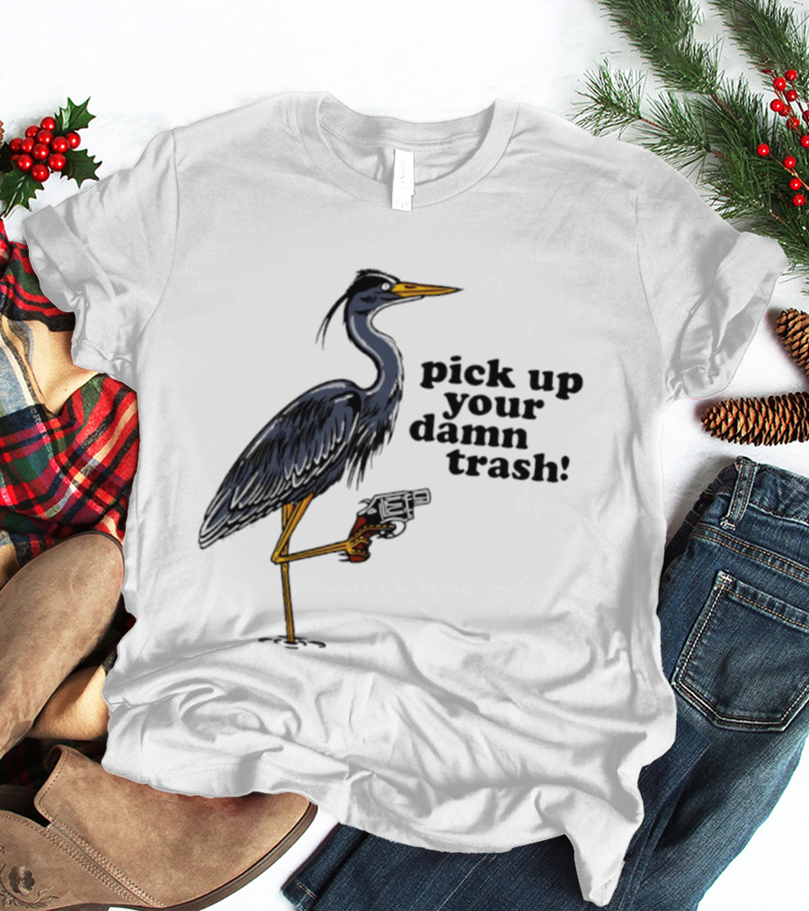 Pick Up Your Damn Trash Heron With A Gun T-Shirt