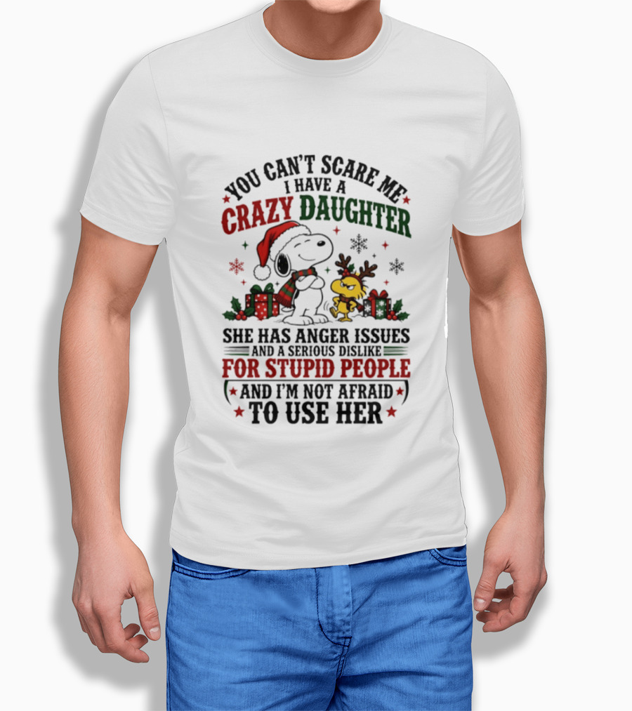 You Can't Scare Me I Have A Crazy Daughter She Has Anger Issues For Stupid People Christmas T-Shirt