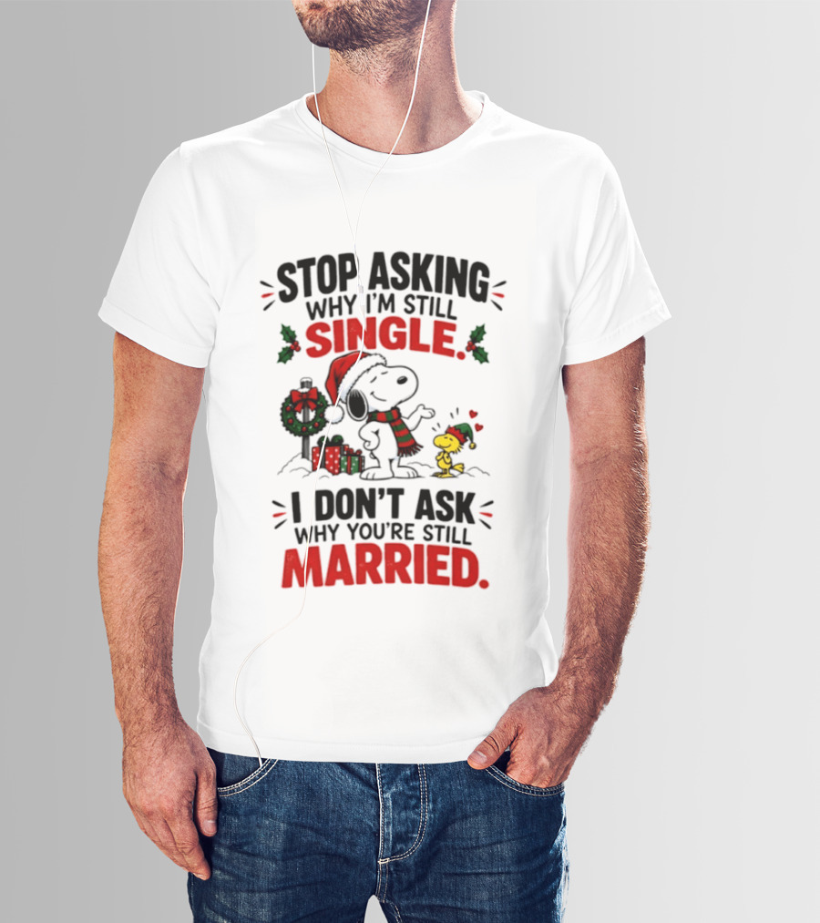 Stop Asking Why I'm Still Single Snoopy Woodstock Christmas T-Shirt