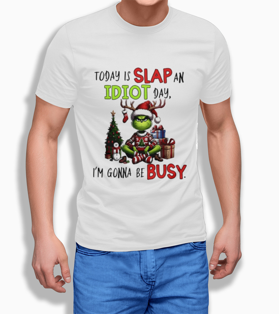 Today Is Slap An Idiot Day Grinch Christmas I'm Gonna Be Busy T-Shirt