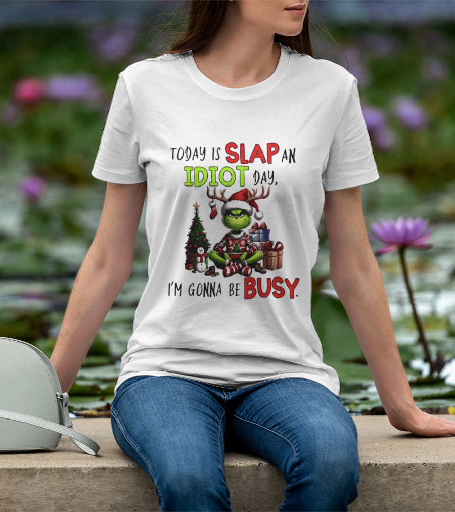 Today Is Slap An Idiot Day Grinch Christmas I'm Gonna Be Busy T-Shirt