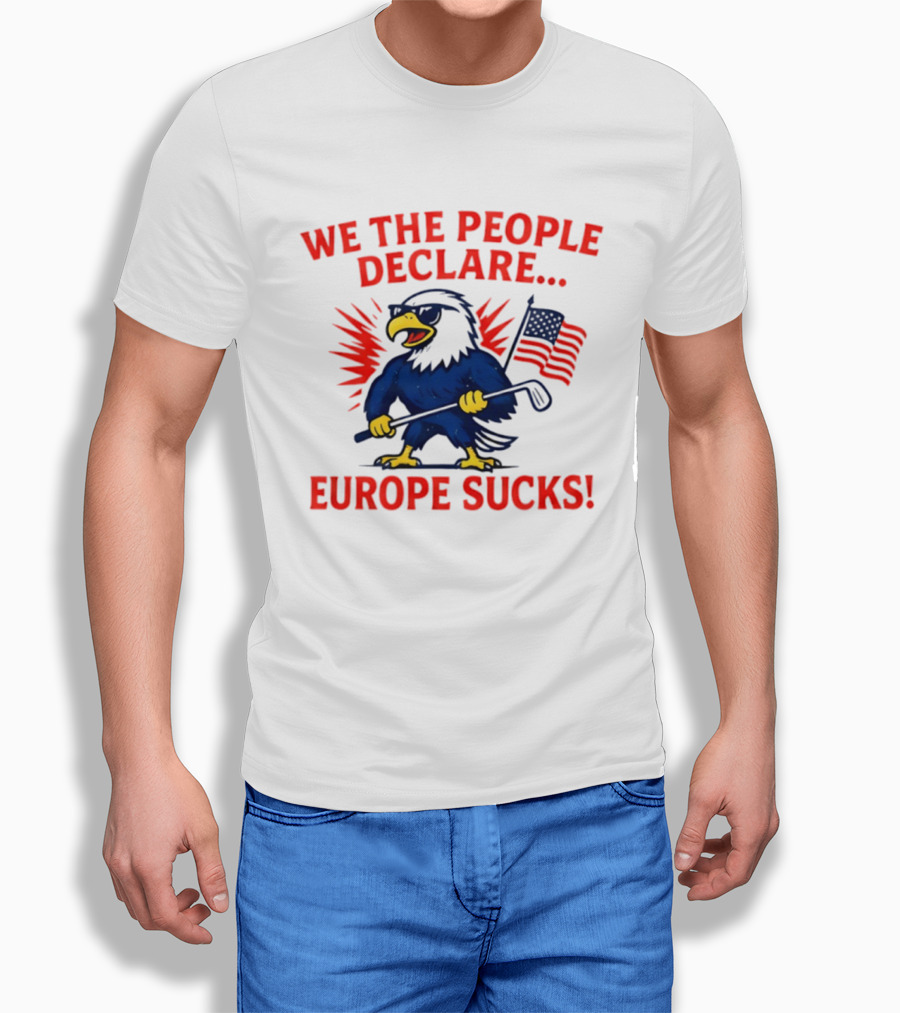 We The People Declare Europe Sucks Eagle With Flag And Golf Club T-Shirt