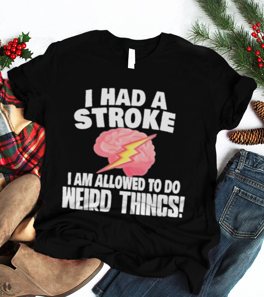 I Had A Stroke Brain With Lightning I Am Allowed To Do Weird Things T-Shirt