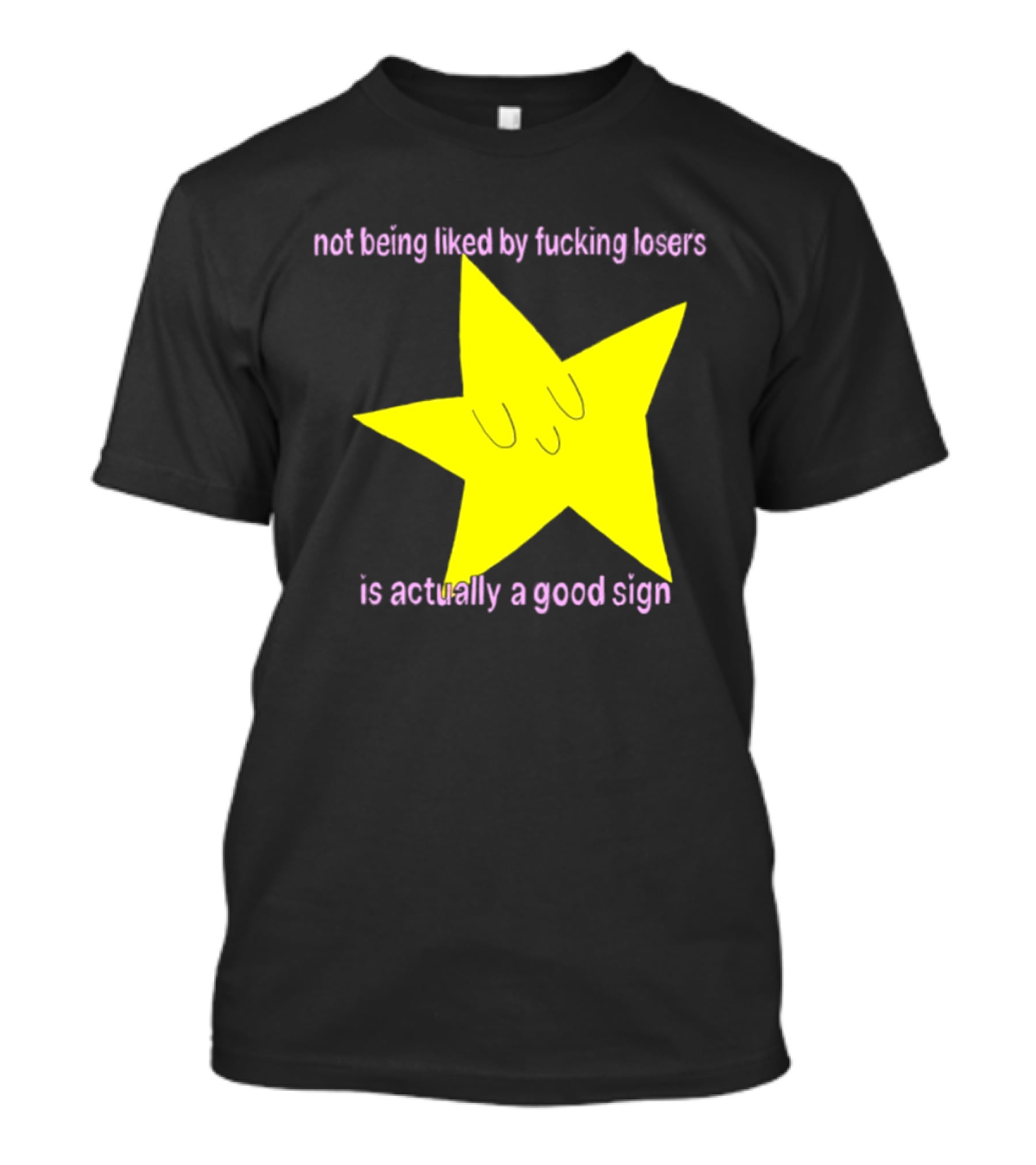 Not Being Liked By Fucking Losers Is Actually A Good Sign Star T-Shirt