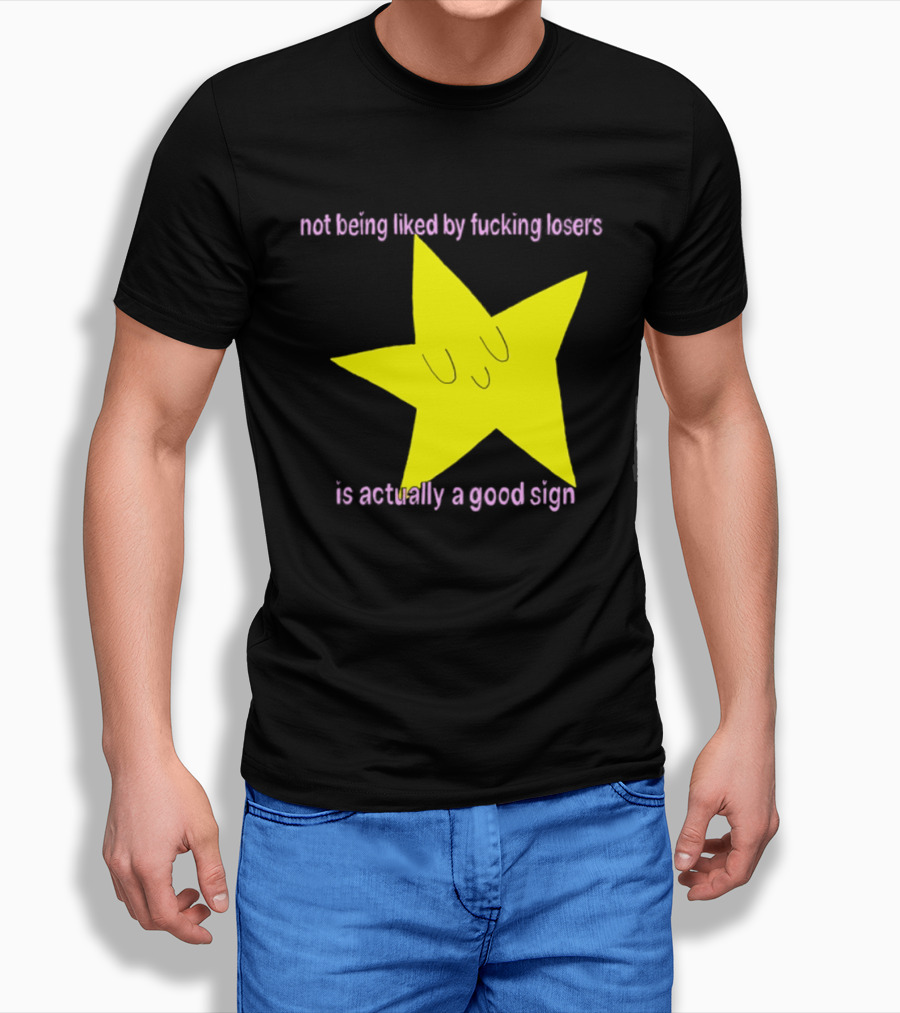 Not Being Liked By Fucking Losers Is Actually A Good Sign Star T-Shirt