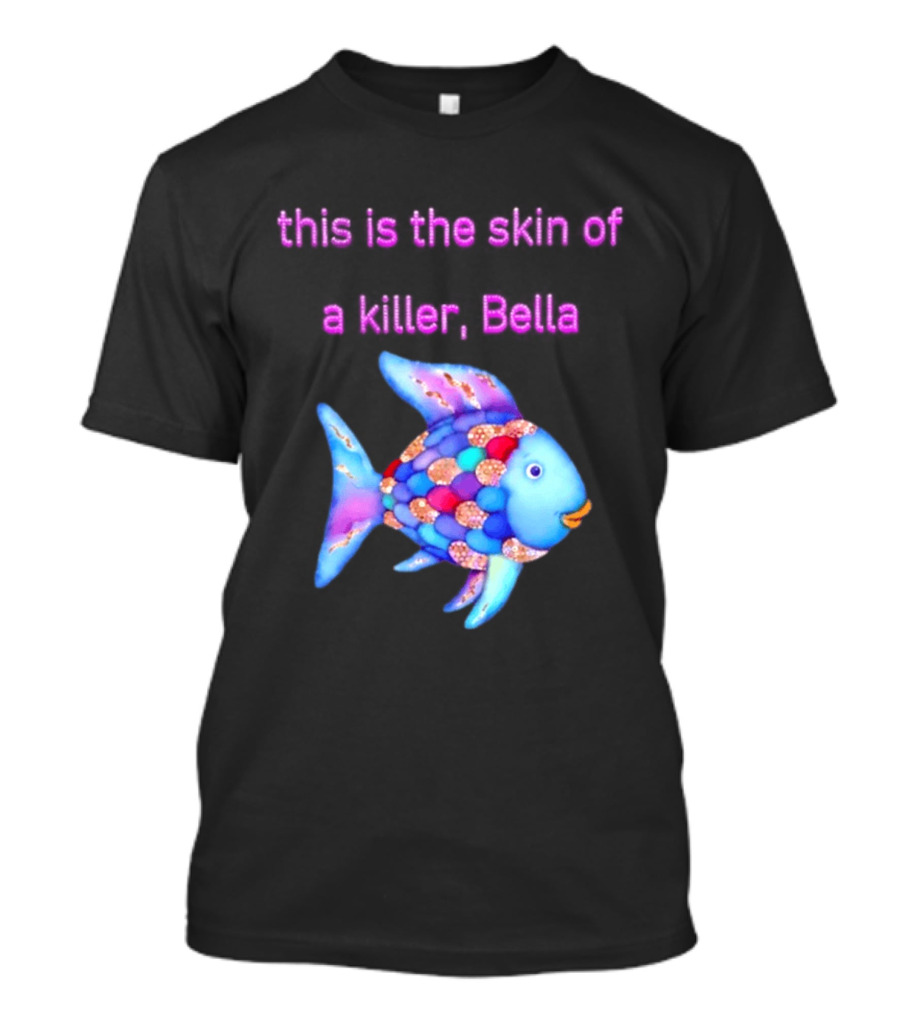 This Is The Skin Of A Killer Bella Rainbow Fish T-Shirt