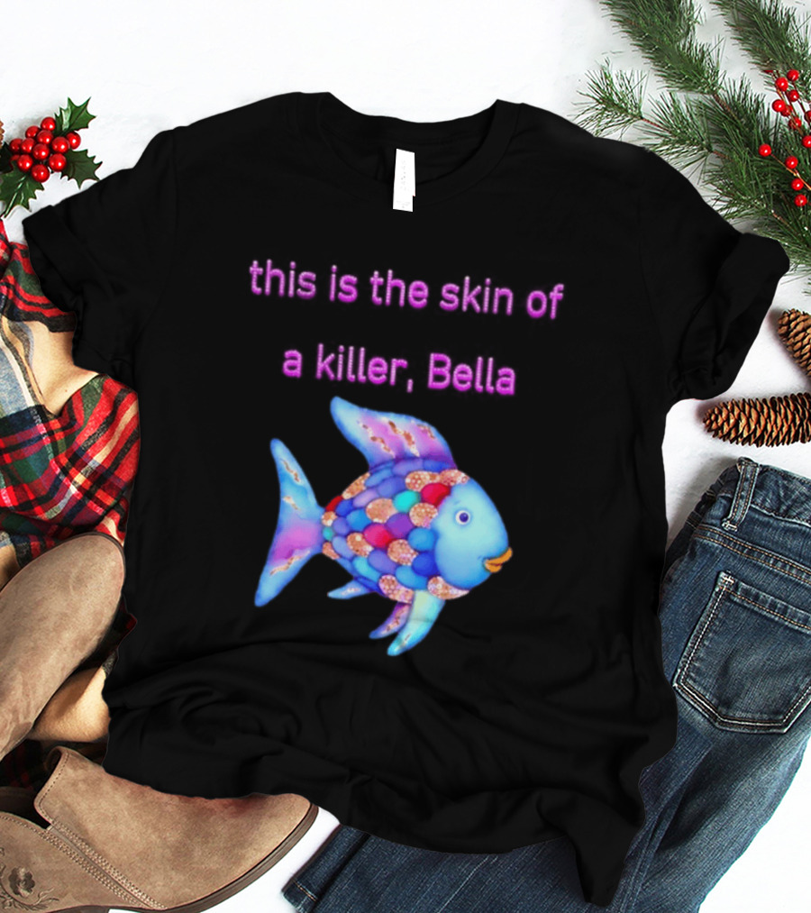 This Is The Skin Of A Killer Bella Rainbow Fish T-Shirt