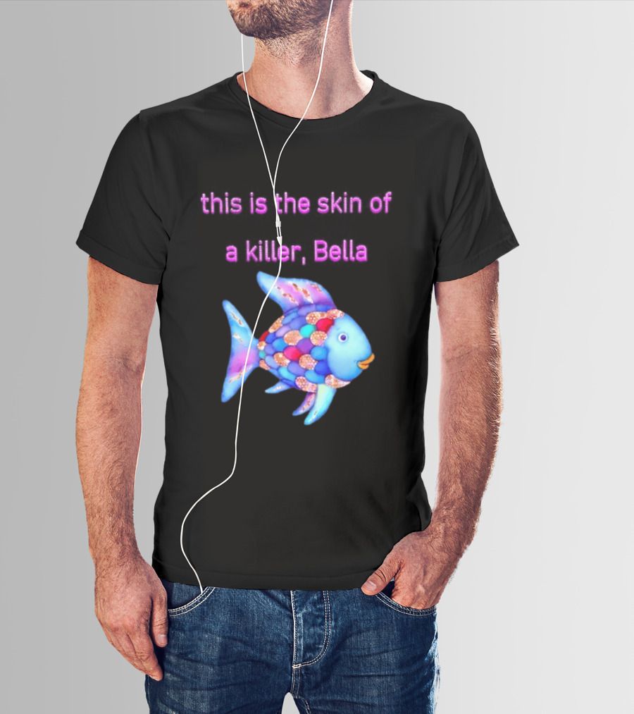 This Is The Skin Of A Killer Bella Rainbow Fish T-Shirt