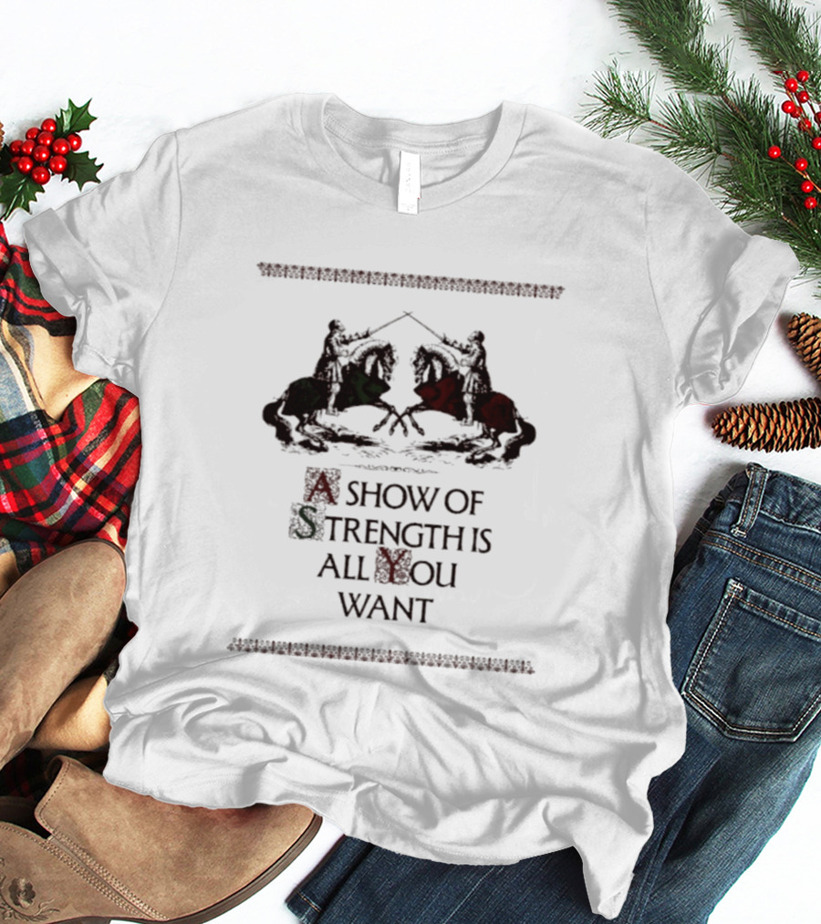 A Show Of Strength Is All You Want Knights Jousting Medieval Battle T-Shirt