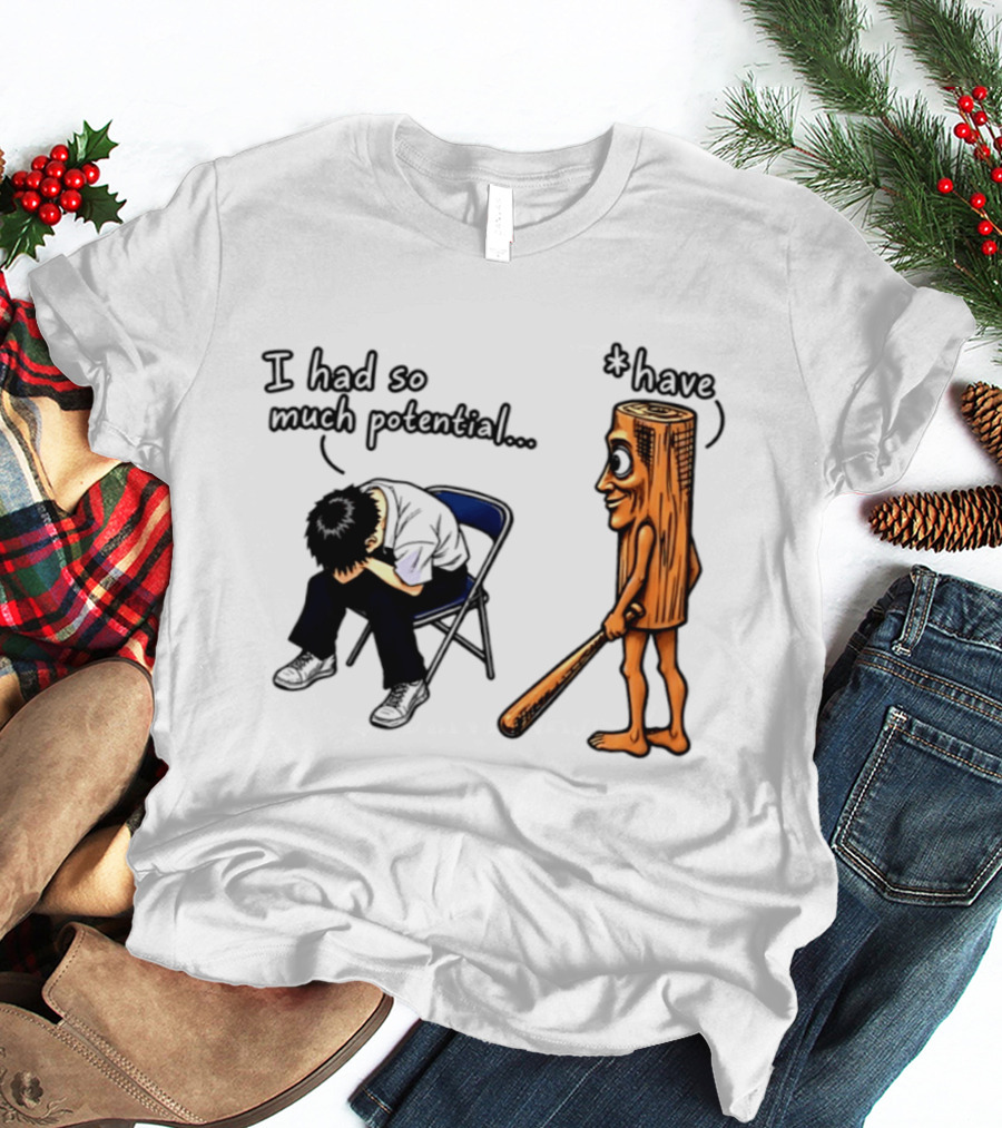 I Had So Much Potential Tung Tung Tung Sahur T-Shirt
