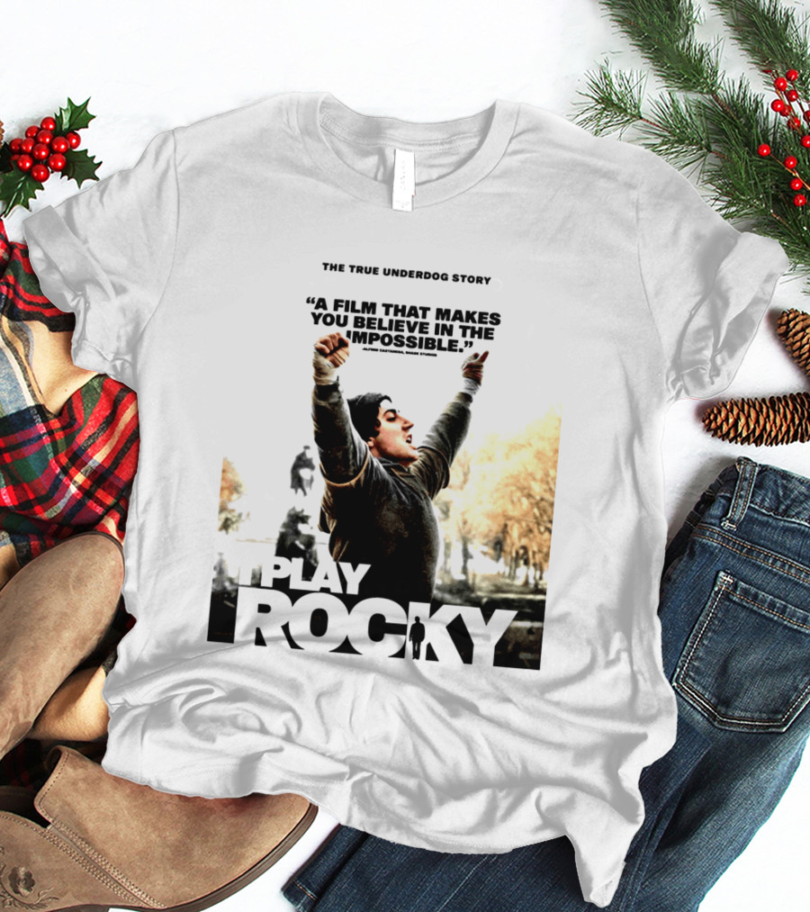 I Play Rocky The True Underdog Story A Film That Makes You Believe In The Impossible T-Shirt