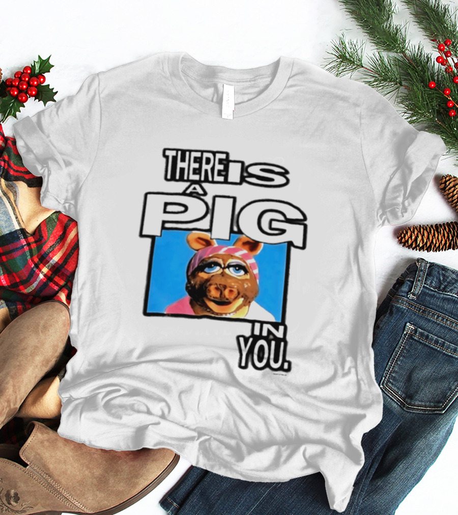 There Is A Pig In You Miss Piggy Muppets T-Shirt