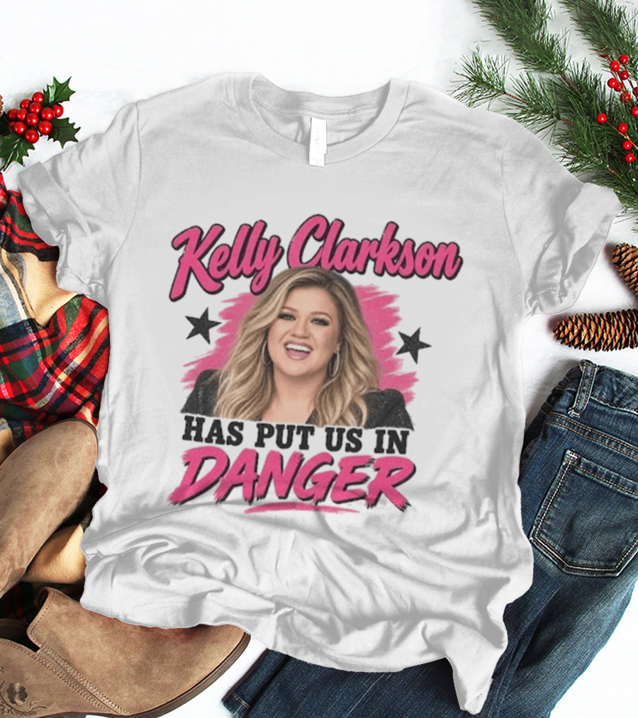 Kelly Clarkson Has Put Us In Danger Trending Humor T-Shirt