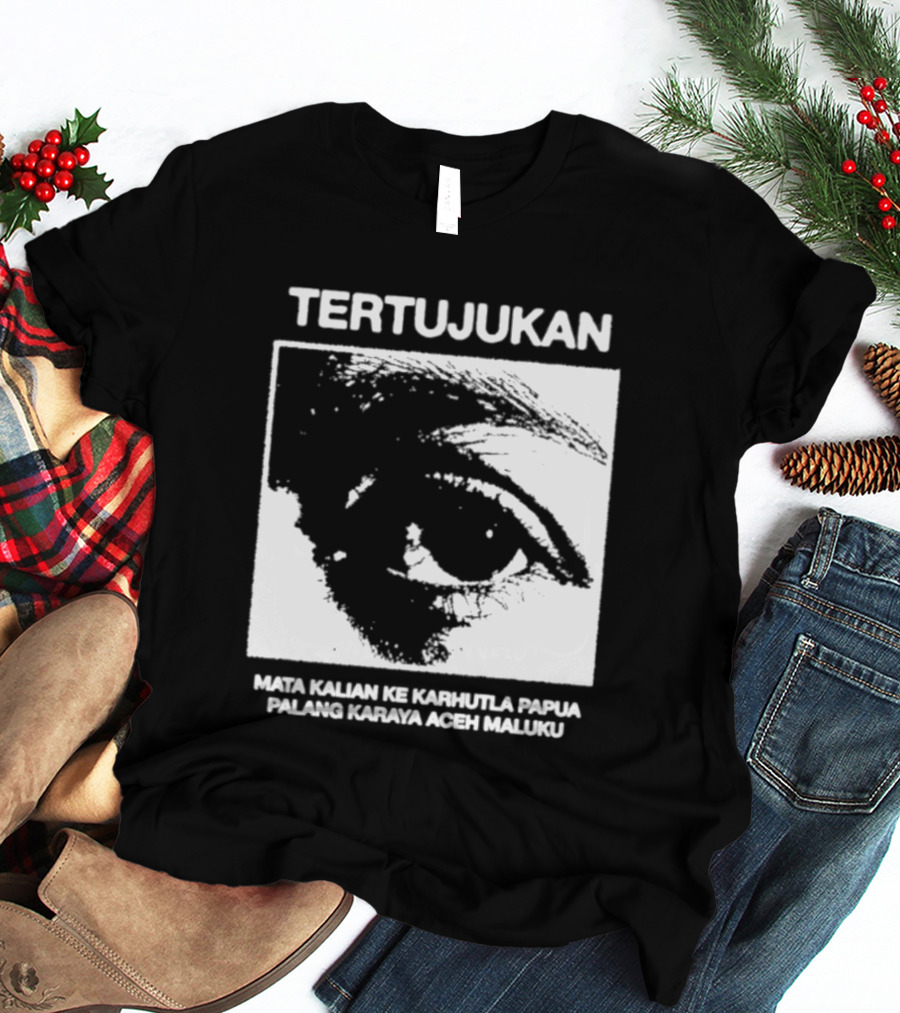 Tertujukan Mata Kalian Ke Karhutla Papua Palang Karaya Aceh Maluku T-Shirt