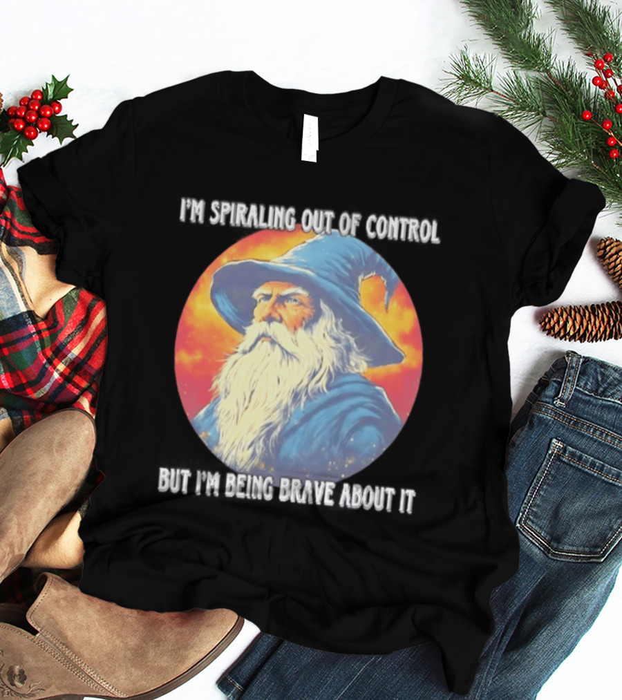 I'm Spiraling Out Of Control But I'm Being Brave About It Wizard T-Shirt