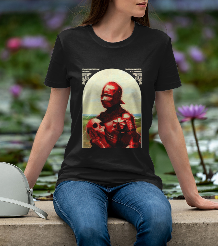 It Makes No Difference In The End Time Is Coming After You My Friend Red Knight With Skull T-Shirt