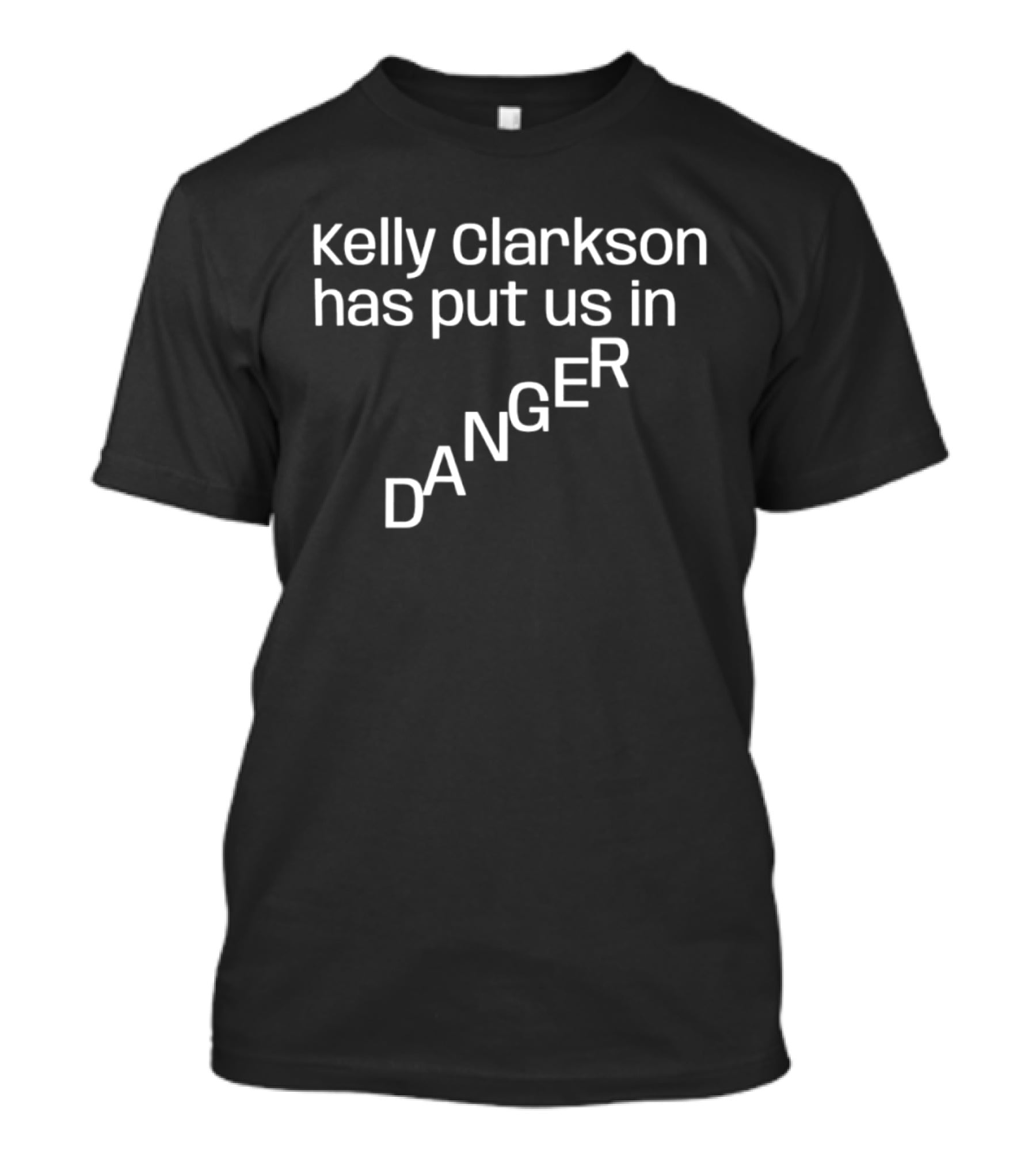 Kelly Clarkson Has Put Us In Danger Pop Culture Phrase T-Shirt