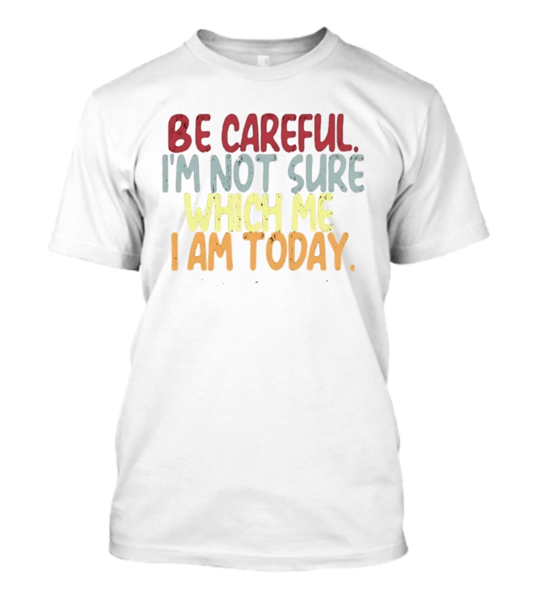 Be Careful I'm Not Sure Which Me I Am Today T-Shirt