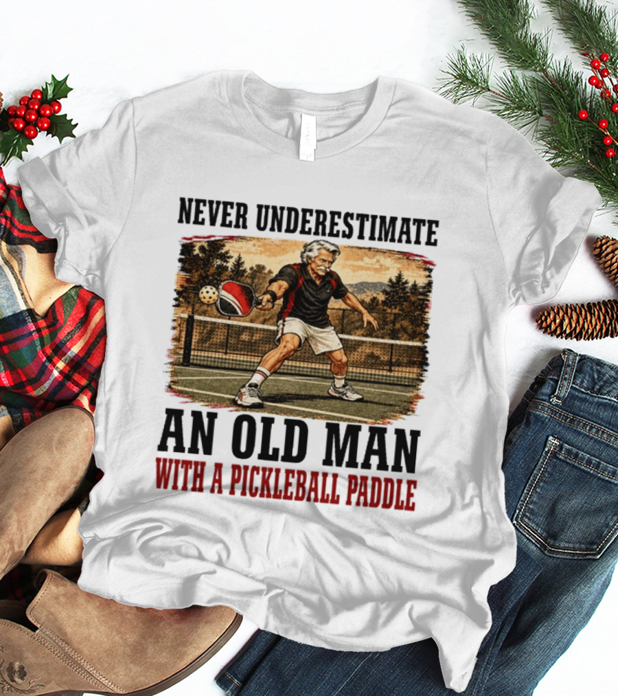 Never Underestimate An Old Man With A Pickleball Paddle T-Shirt